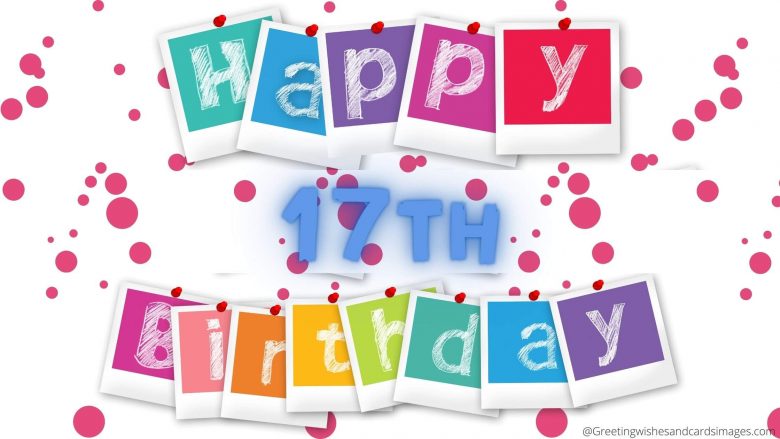 Best 17th Happy Birthday Text - Greeting Wishes And Cards Images