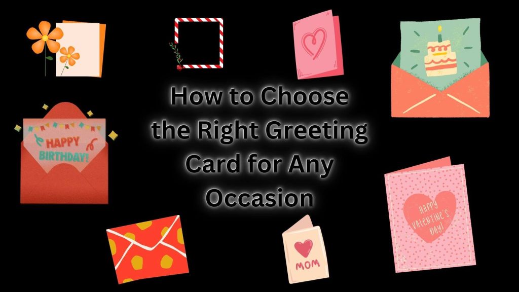 How to Choose the Right Greeting Card for Any Occasion