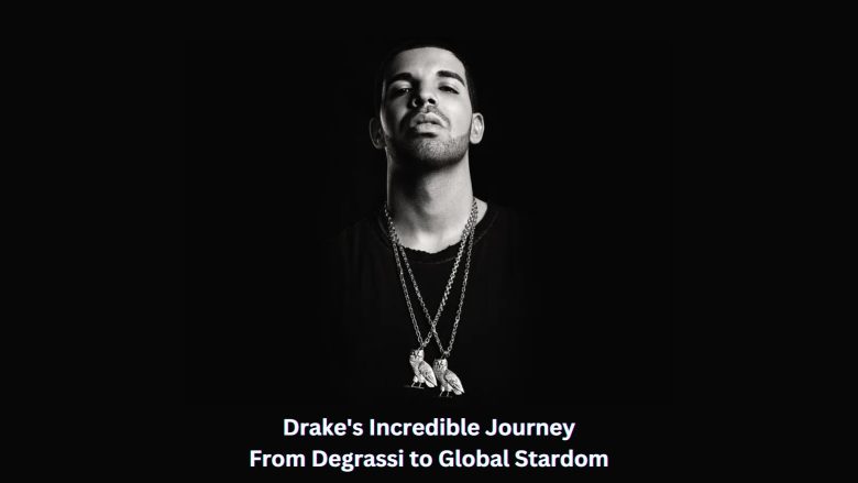 Drake's Incredible Journey From Degrassi to Global Stardom