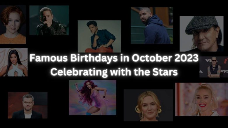 Famous Birthdays in October 2023 Celebrating with the Stars