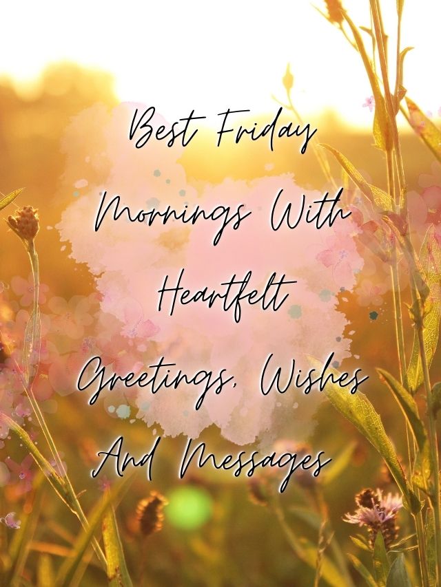 Best Friday Mornings With Heartfelt Greetings, Wishes And Messages