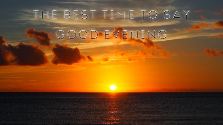 The Best Time To Say Good Evening